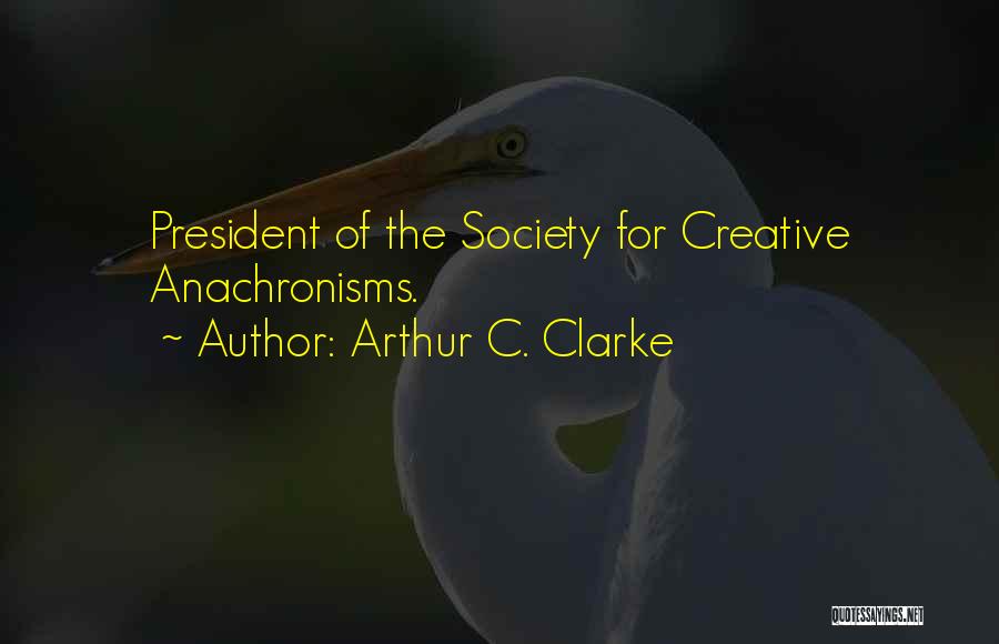 Arthur C. Clarke Quotes: President Of The Society For Creative Anachronisms.