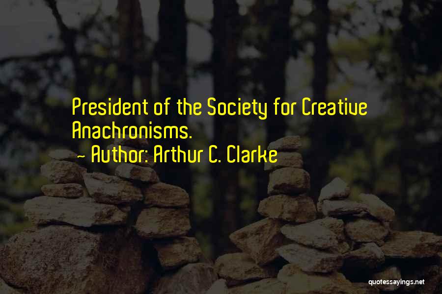 Arthur C. Clarke Quotes: President Of The Society For Creative Anachronisms.
