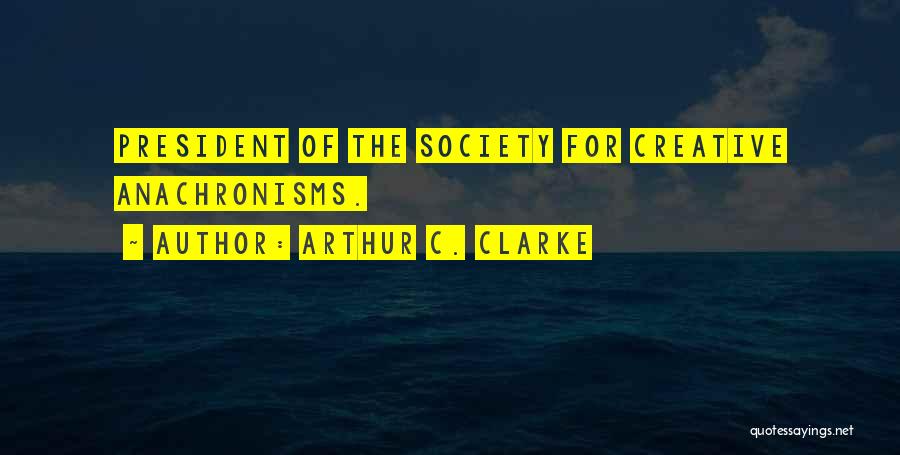 Arthur C. Clarke Quotes: President Of The Society For Creative Anachronisms.