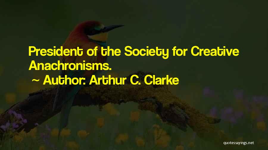 Arthur C. Clarke Quotes: President Of The Society For Creative Anachronisms.