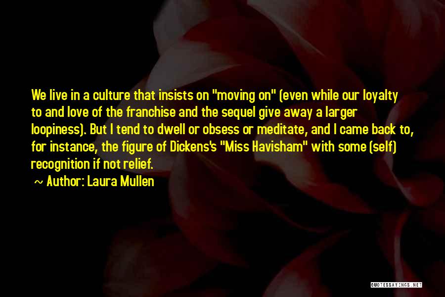 Laura Mullen Quotes: We Live In A Culture That Insists On Moving On (even While Our Loyalty To And Love Of The Franchise