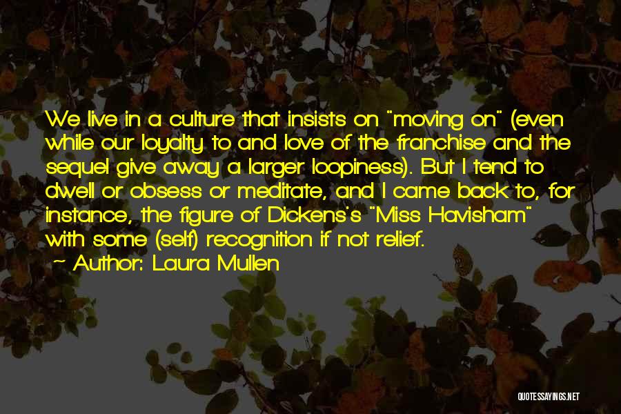 Laura Mullen Quotes: We Live In A Culture That Insists On Moving On (even While Our Loyalty To And Love Of The Franchise