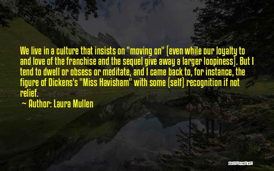 Laura Mullen Quotes: We Live In A Culture That Insists On Moving On (even While Our Loyalty To And Love Of The Franchise