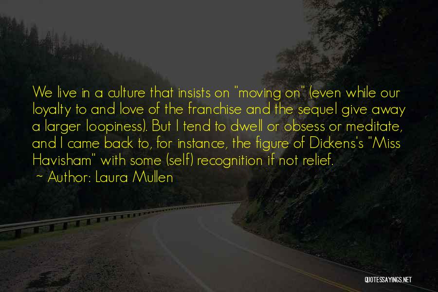 Laura Mullen Quotes: We Live In A Culture That Insists On Moving On (even While Our Loyalty To And Love Of The Franchise