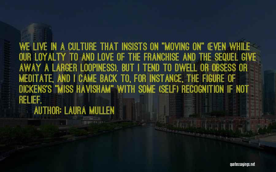 Laura Mullen Quotes: We Live In A Culture That Insists On Moving On (even While Our Loyalty To And Love Of The Franchise