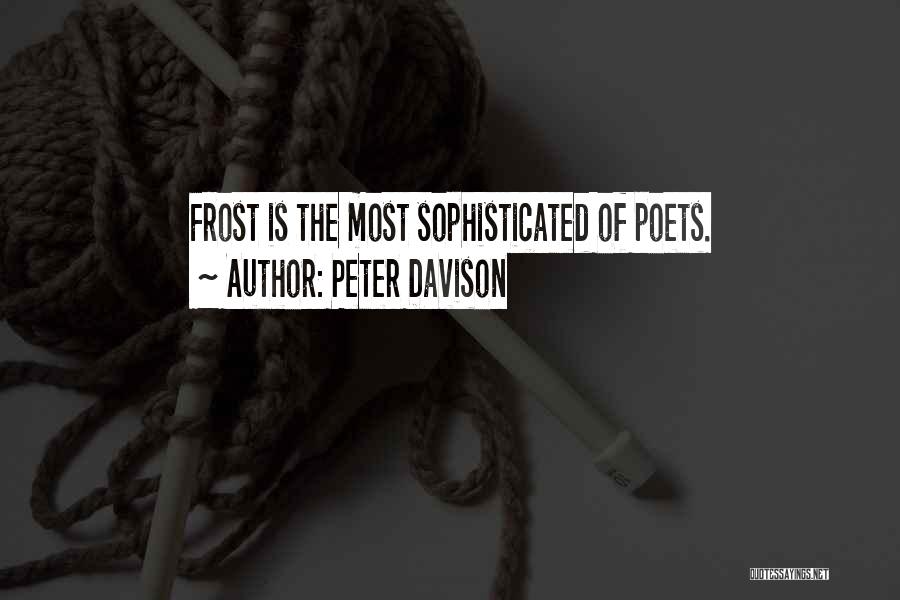 Peter Davison Quotes: Frost Is The Most Sophisticated Of Poets.