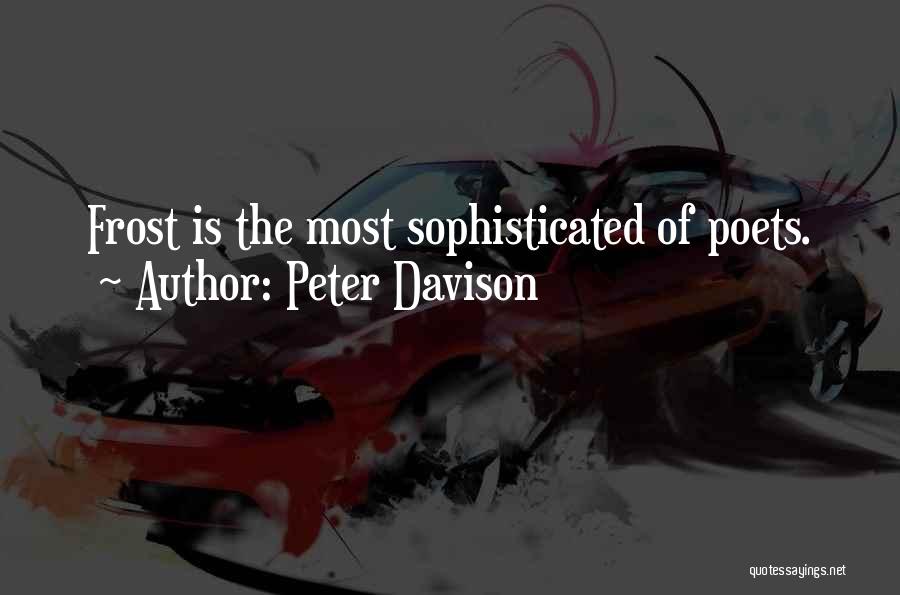 Peter Davison Quotes: Frost Is The Most Sophisticated Of Poets.