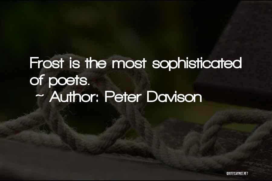 Peter Davison Quotes: Frost Is The Most Sophisticated Of Poets.