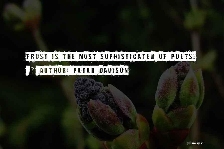 Peter Davison Quotes: Frost Is The Most Sophisticated Of Poets.