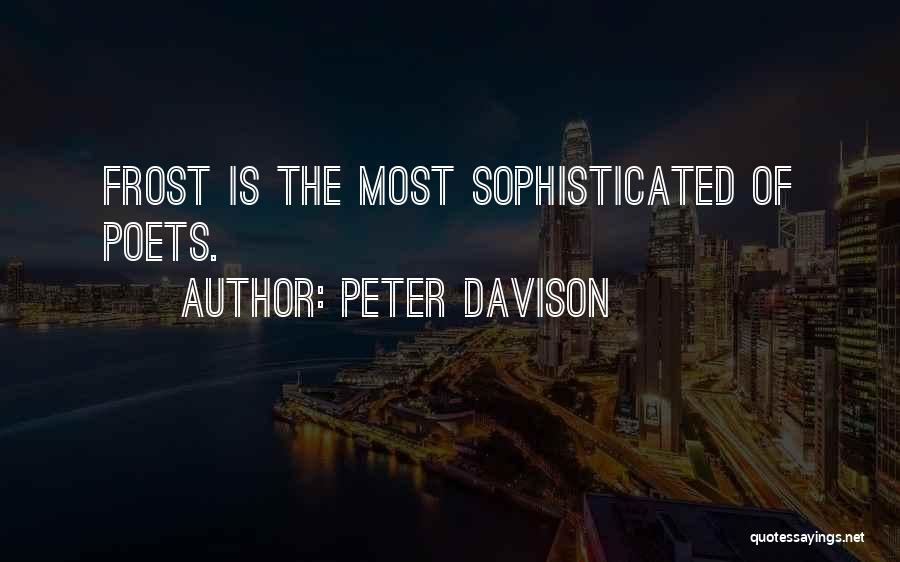 Peter Davison Quotes: Frost Is The Most Sophisticated Of Poets.