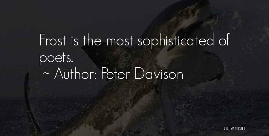 Peter Davison Quotes: Frost Is The Most Sophisticated Of Poets.