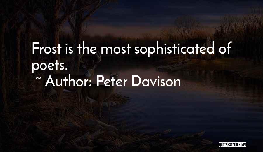Peter Davison Quotes: Frost Is The Most Sophisticated Of Poets.