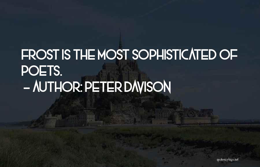Peter Davison Quotes: Frost Is The Most Sophisticated Of Poets.