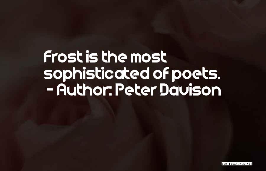 Peter Davison Quotes: Frost Is The Most Sophisticated Of Poets.