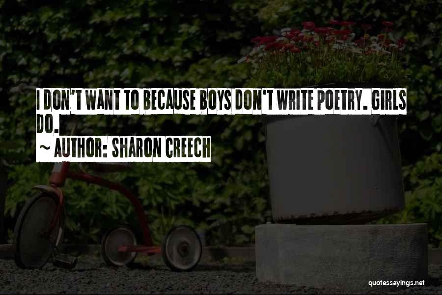 Sharon Creech Quotes: I Don't Want To Because Boys Don't Write Poetry. Girls Do.