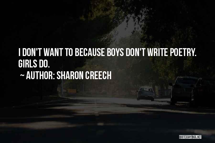 Sharon Creech Quotes: I Don't Want To Because Boys Don't Write Poetry. Girls Do.