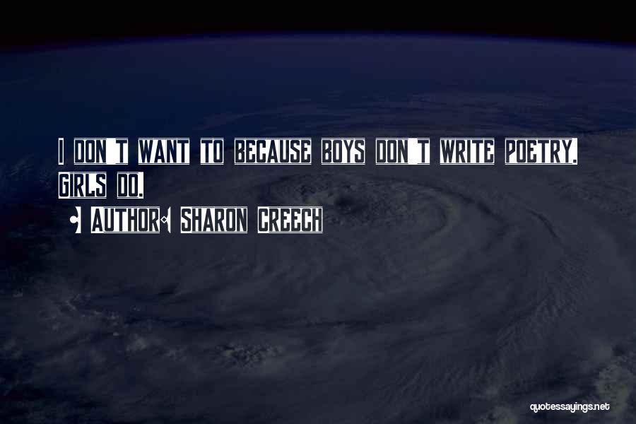 Sharon Creech Quotes: I Don't Want To Because Boys Don't Write Poetry. Girls Do.
