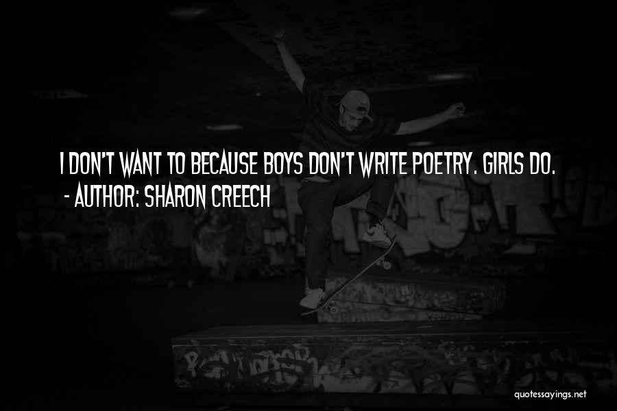 Sharon Creech Quotes: I Don't Want To Because Boys Don't Write Poetry. Girls Do.