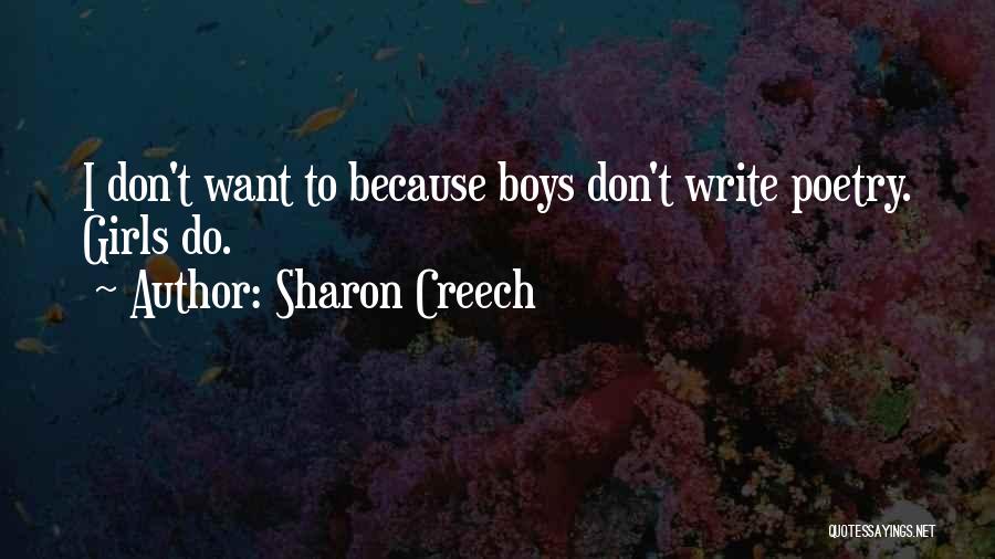 Sharon Creech Quotes: I Don't Want To Because Boys Don't Write Poetry. Girls Do.