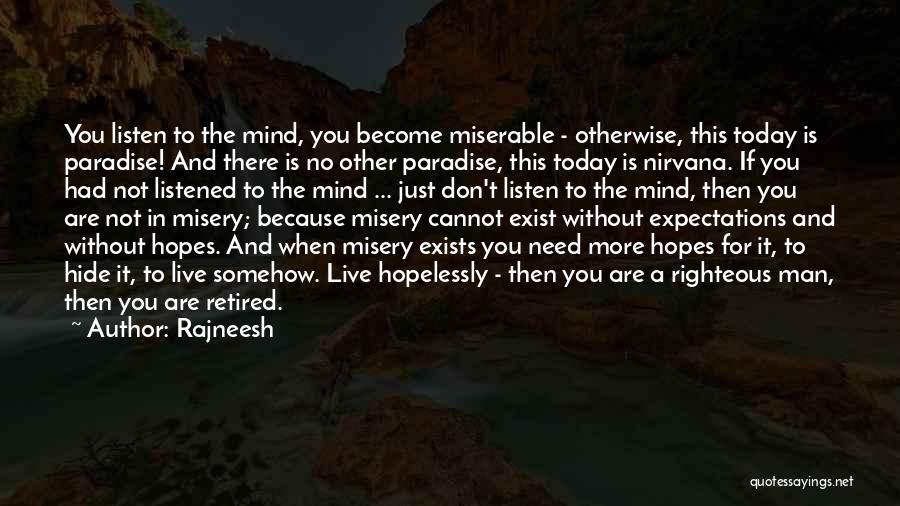Rajneesh Quotes: You Listen To The Mind, You Become Miserable - Otherwise, This Today Is Paradise! And There Is No Other Paradise,