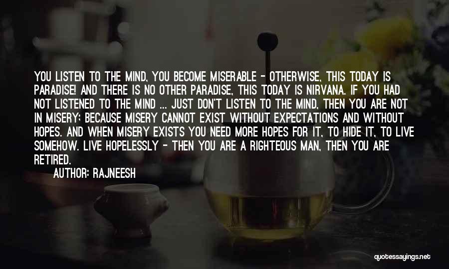 Rajneesh Quotes: You Listen To The Mind, You Become Miserable - Otherwise, This Today Is Paradise! And There Is No Other Paradise,