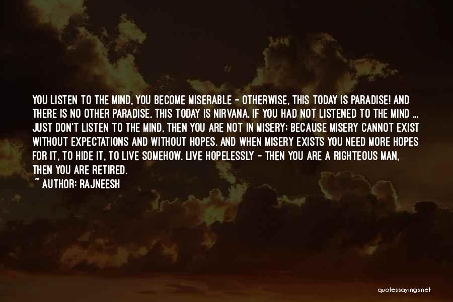 Rajneesh Quotes: You Listen To The Mind, You Become Miserable - Otherwise, This Today Is Paradise! And There Is No Other Paradise,