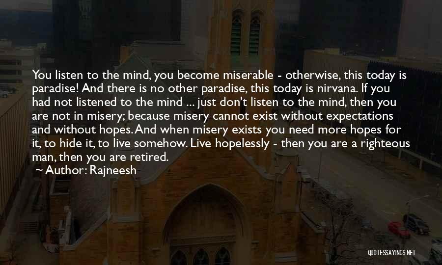 Rajneesh Quotes: You Listen To The Mind, You Become Miserable - Otherwise, This Today Is Paradise! And There Is No Other Paradise,