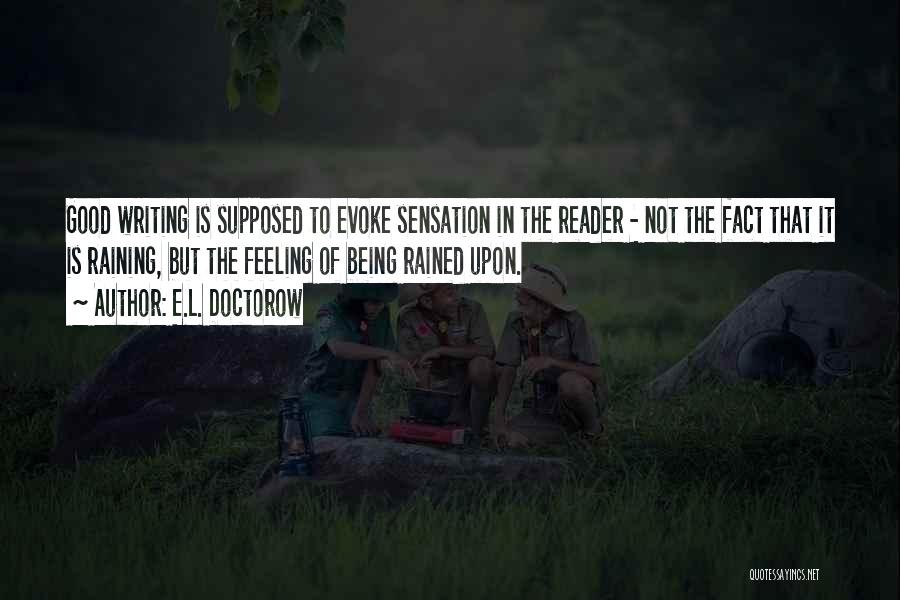 E.L. Doctorow Quotes: Good Writing Is Supposed To Evoke Sensation In The Reader - Not The Fact That It Is Raining, But The