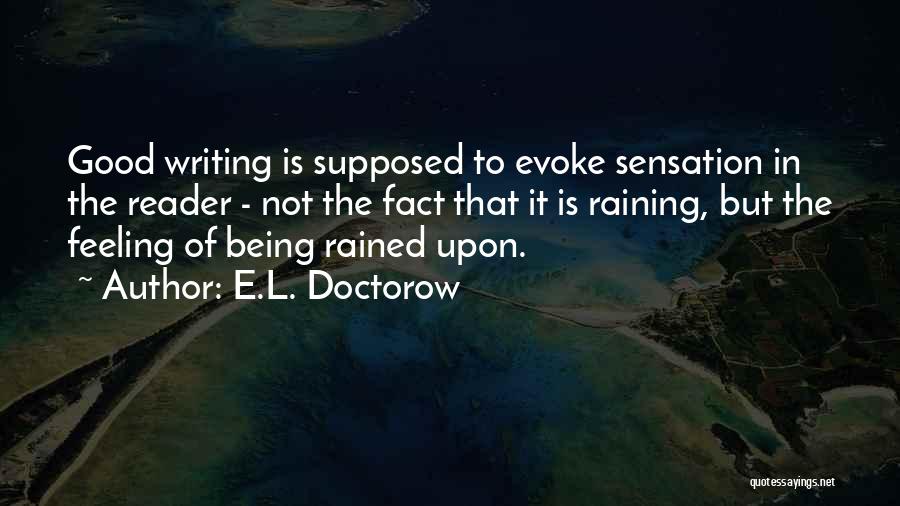 E.L. Doctorow Quotes: Good Writing Is Supposed To Evoke Sensation In The Reader - Not The Fact That It Is Raining, But The