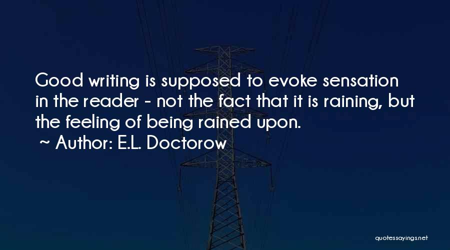 E.L. Doctorow Quotes: Good Writing Is Supposed To Evoke Sensation In The Reader - Not The Fact That It Is Raining, But The