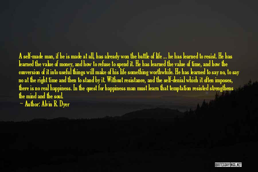 Alvin R. Dyer Quotes: A Self-made Man, If He Is Made At All, Has Already Won The Battle Of Life ... He Has Learned