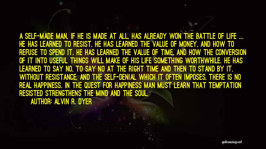 Alvin R. Dyer Quotes: A Self-made Man, If He Is Made At All, Has Already Won The Battle Of Life ... He Has Learned