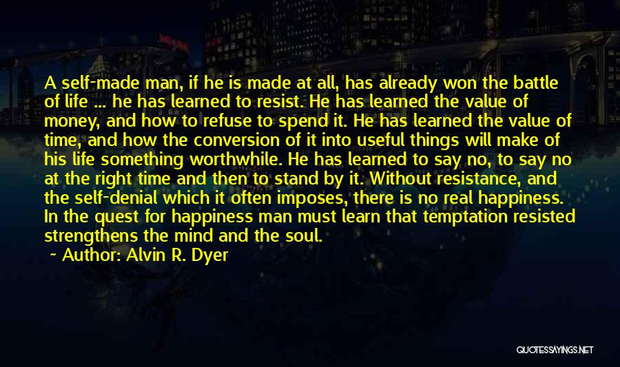 Alvin R. Dyer Quotes: A Self-made Man, If He Is Made At All, Has Already Won The Battle Of Life ... He Has Learned