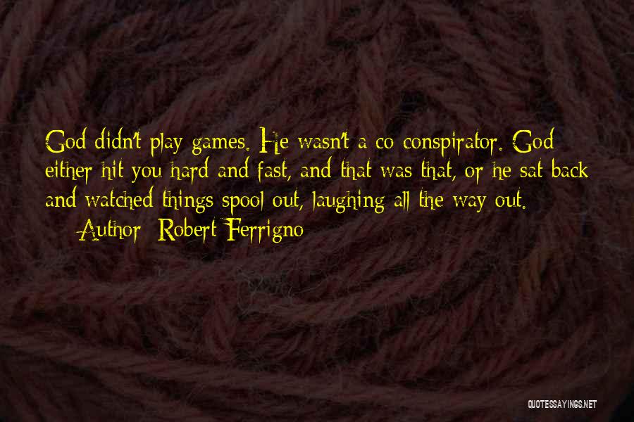 Robert Ferrigno Quotes: God Didn't Play Games. He Wasn't A Co-conspirator. God Either Hit You Hard And Fast, And That Was That, Or