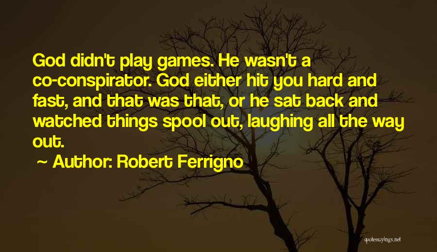 Robert Ferrigno Quotes: God Didn't Play Games. He Wasn't A Co-conspirator. God Either Hit You Hard And Fast, And That Was That, Or