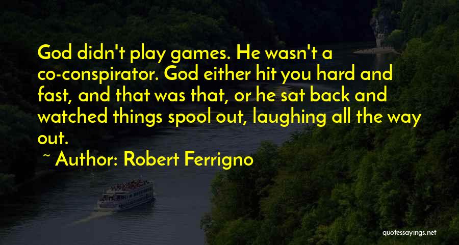 Robert Ferrigno Quotes: God Didn't Play Games. He Wasn't A Co-conspirator. God Either Hit You Hard And Fast, And That Was That, Or