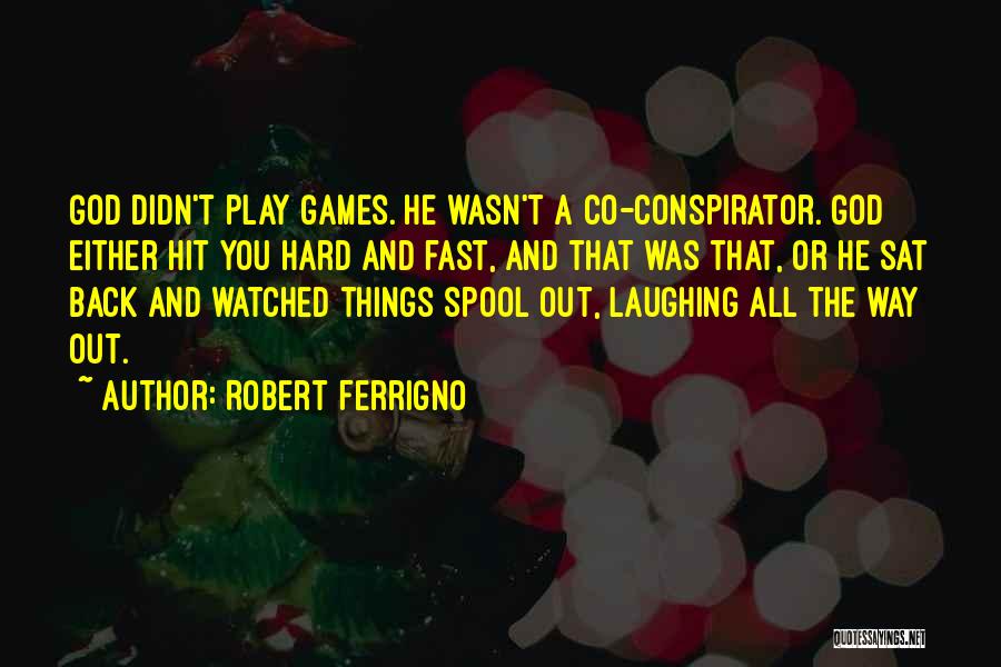 Robert Ferrigno Quotes: God Didn't Play Games. He Wasn't A Co-conspirator. God Either Hit You Hard And Fast, And That Was That, Or