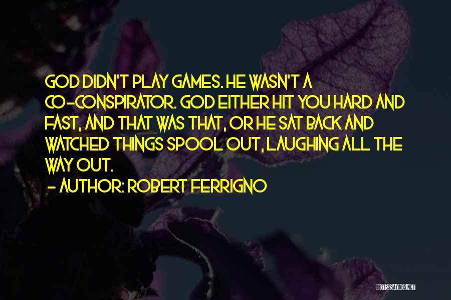 Robert Ferrigno Quotes: God Didn't Play Games. He Wasn't A Co-conspirator. God Either Hit You Hard And Fast, And That Was That, Or