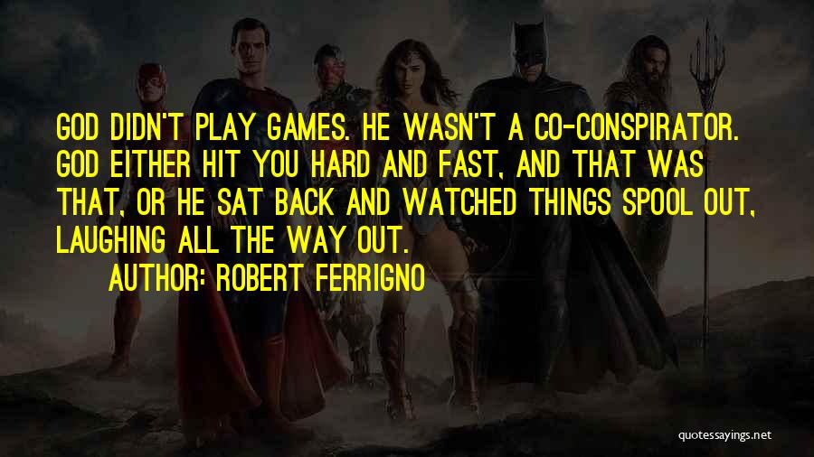 Robert Ferrigno Quotes: God Didn't Play Games. He Wasn't A Co-conspirator. God Either Hit You Hard And Fast, And That Was That, Or