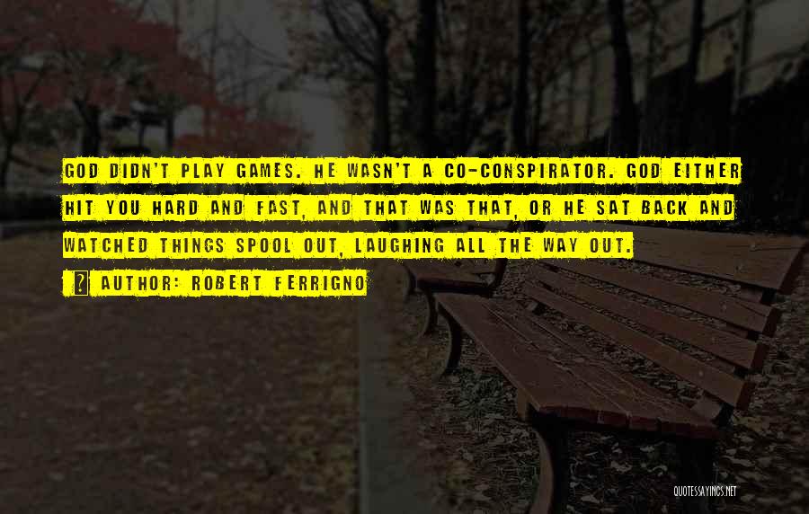 Robert Ferrigno Quotes: God Didn't Play Games. He Wasn't A Co-conspirator. God Either Hit You Hard And Fast, And That Was That, Or