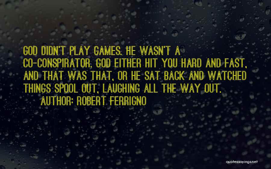 Robert Ferrigno Quotes: God Didn't Play Games. He Wasn't A Co-conspirator. God Either Hit You Hard And Fast, And That Was That, Or