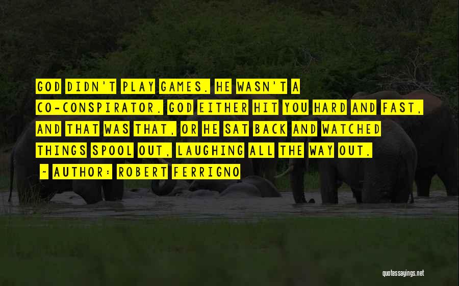 Robert Ferrigno Quotes: God Didn't Play Games. He Wasn't A Co-conspirator. God Either Hit You Hard And Fast, And That Was That, Or