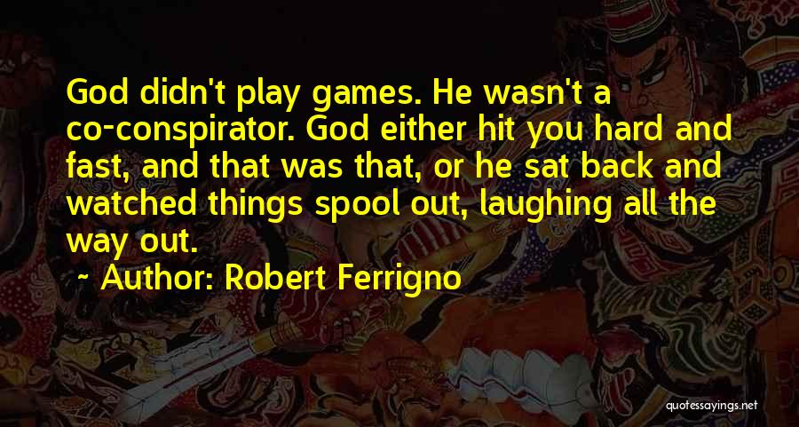 Robert Ferrigno Quotes: God Didn't Play Games. He Wasn't A Co-conspirator. God Either Hit You Hard And Fast, And That Was That, Or