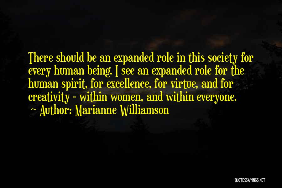 Marianne Williamson Quotes: There Should Be An Expanded Role In This Society For Every Human Being. I See An Expanded Role For The