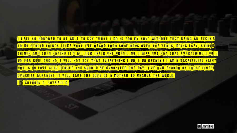 C. JoyBell C. Quotes: I Feel So Honored To Be Able To Say What I Do Is For My Son Without That Being An