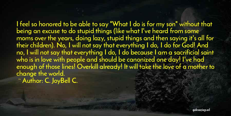 C. JoyBell C. Quotes: I Feel So Honored To Be Able To Say What I Do Is For My Son Without That Being An