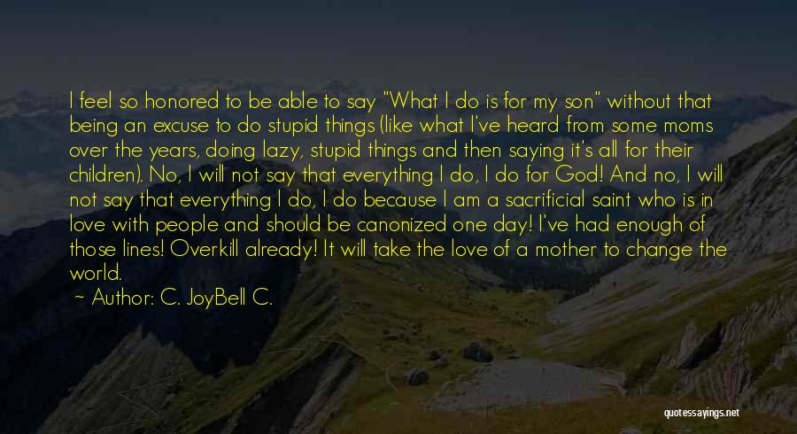 C. JoyBell C. Quotes: I Feel So Honored To Be Able To Say What I Do Is For My Son Without That Being An
