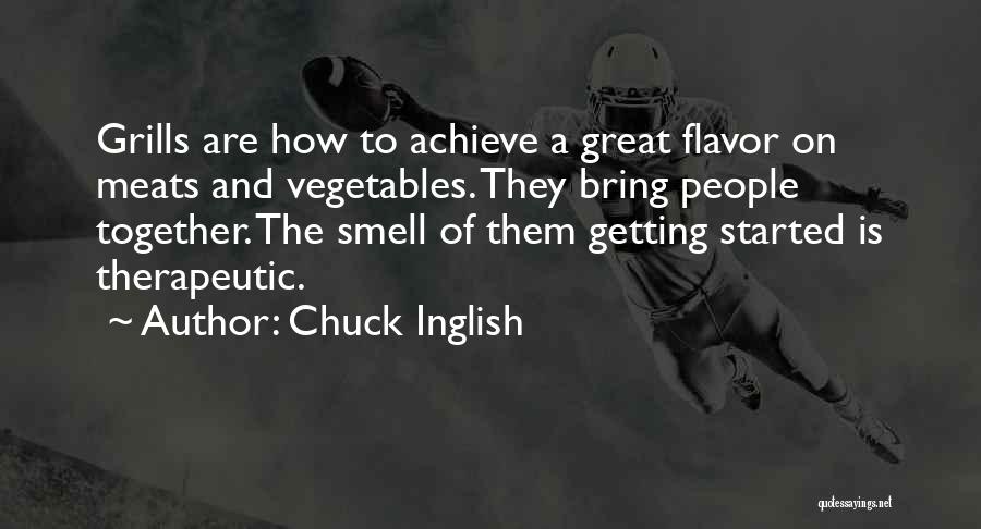 Chuck Inglish Quotes: Grills Are How To Achieve A Great Flavor On Meats And Vegetables. They Bring People Together. The Smell Of Them