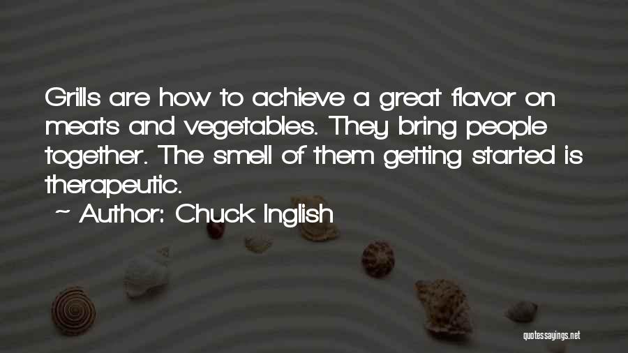 Chuck Inglish Quotes: Grills Are How To Achieve A Great Flavor On Meats And Vegetables. They Bring People Together. The Smell Of Them