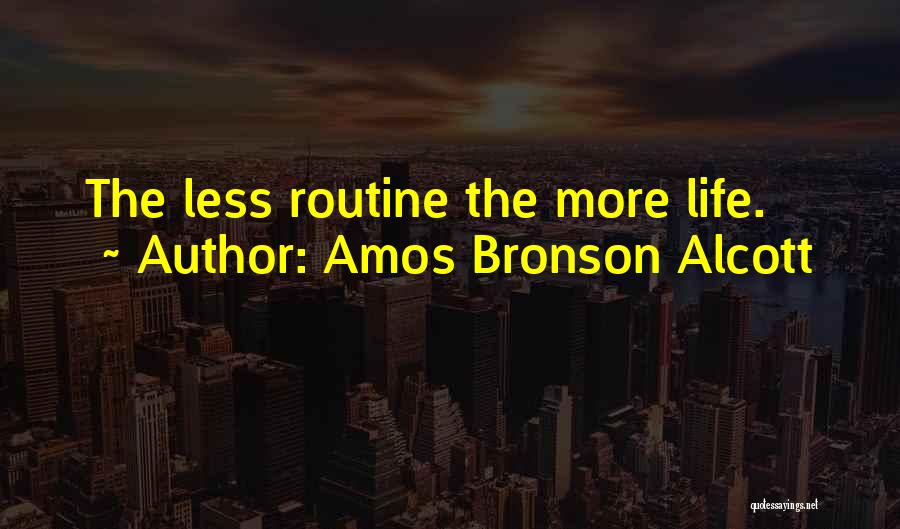 Amos Bronson Alcott Quotes: The Less Routine The More Life.